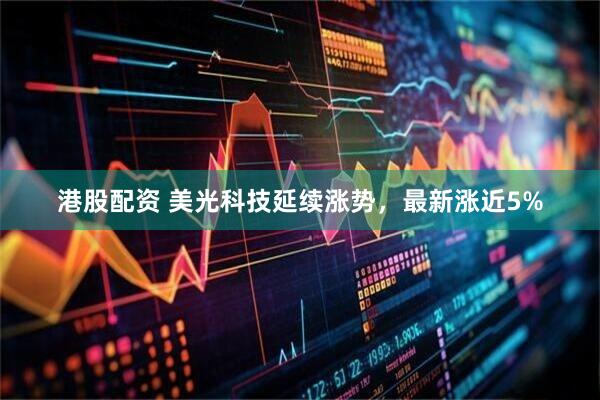 港股配资 美光科技延续涨势，最新涨近5%